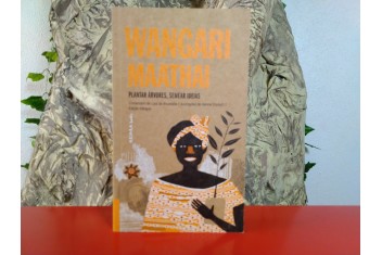 Wangari Maathai - Plantar Árvores, Semear Ideias
